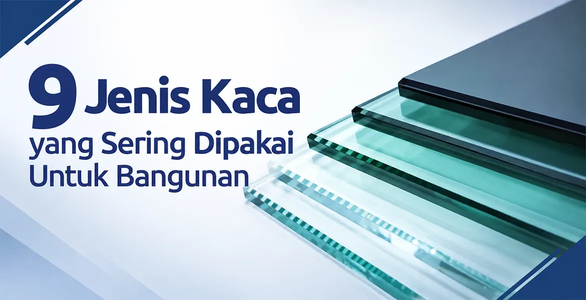 9 Jenis Kaca yang Sering Dipakai Untuk Bangunan