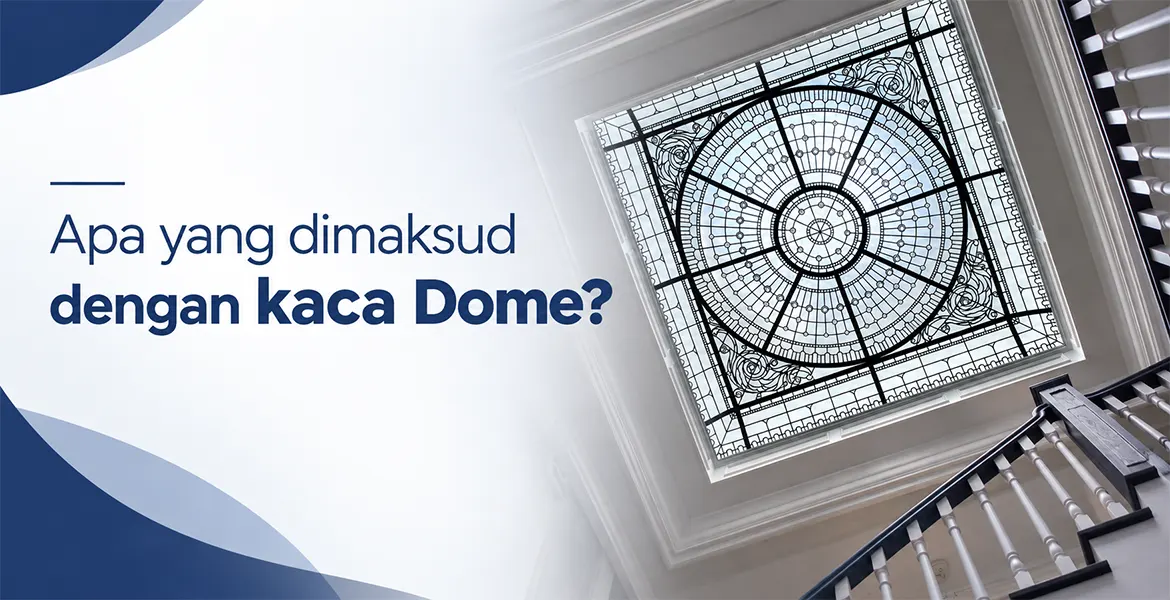 Apa yang dimaksud dengan kaca Dome?