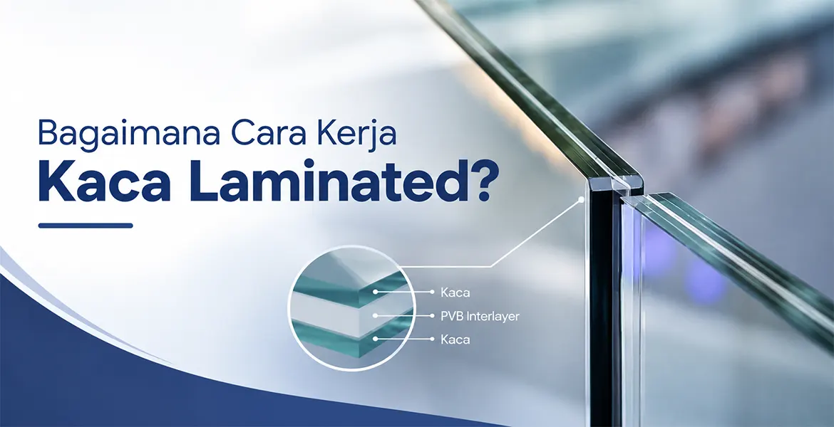 Bagaimana Cara Kerja Kaca Laminated?