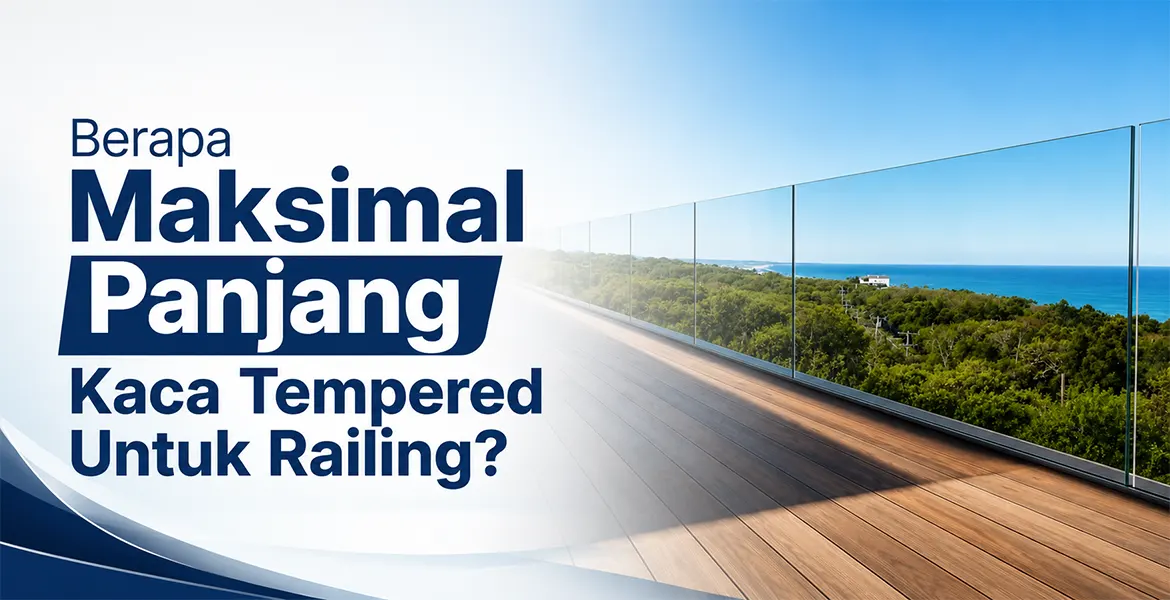 Berapa Maksimal Panjang Kaca Tempered Untuk Railing?