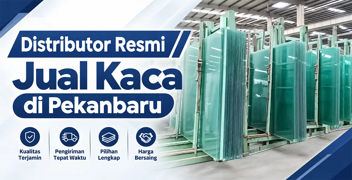 Distributor Resmi Jual Kaca di Pekanbaru