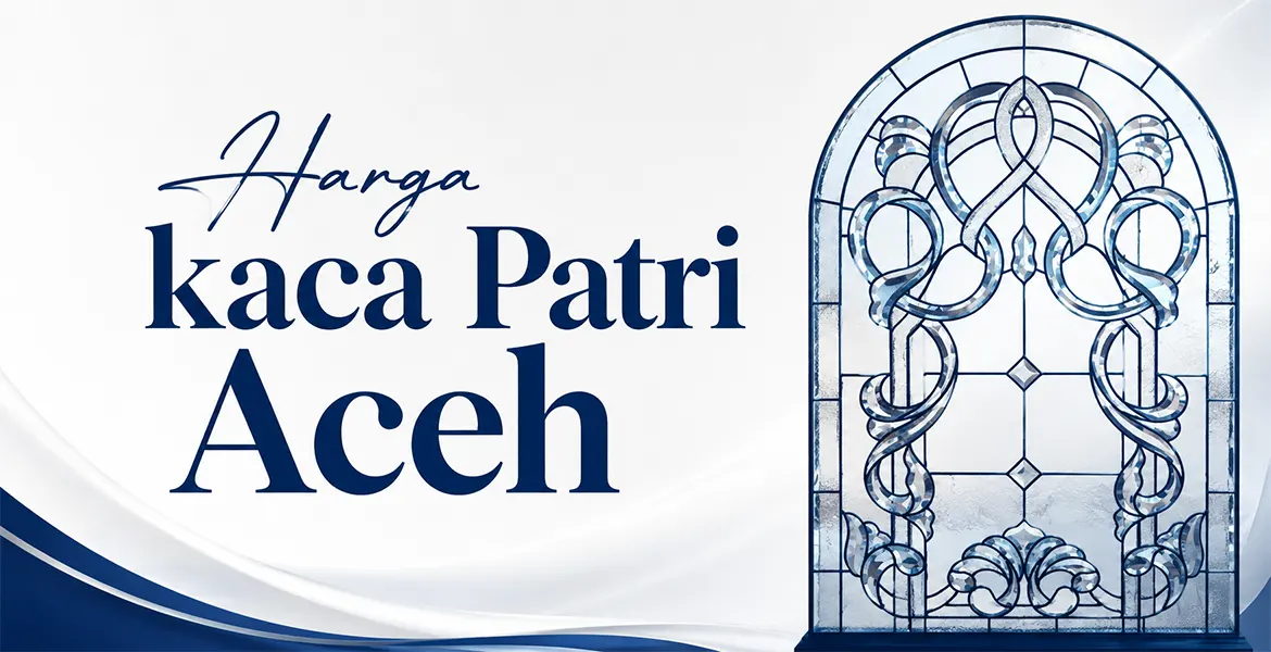 Harga kaca Patri Aceh