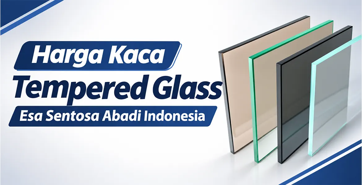 Harga Kaca Tempered Glass Esa Sentosa Abadi Indonesia