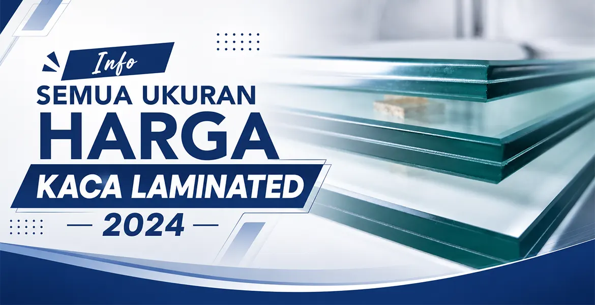 Info Semua Ukuran Harga Kaca Laminated 2024