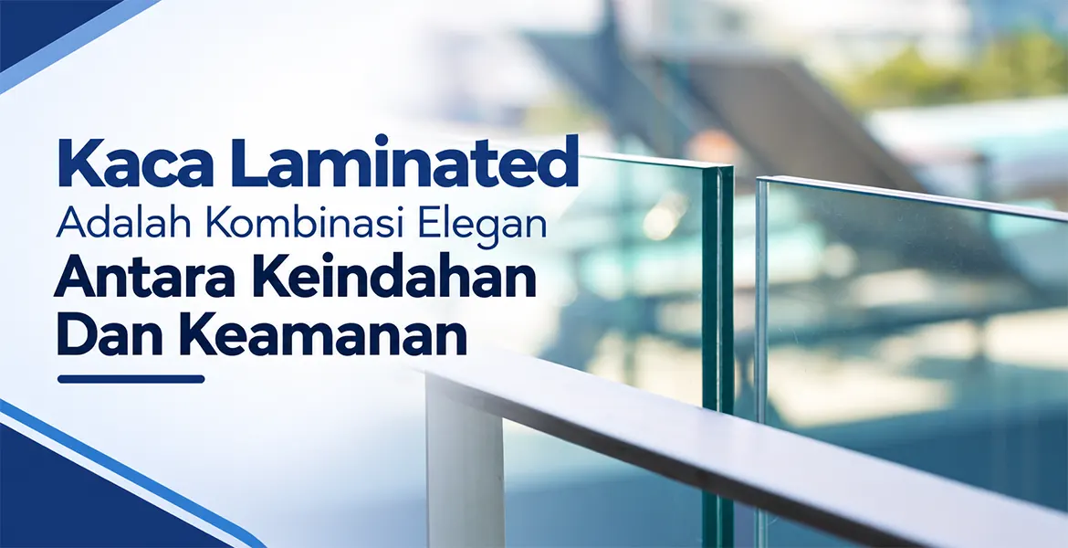 Kaca Laminated Adalah Kombinasi Elegan Antara Keindahan Dan Keamanan