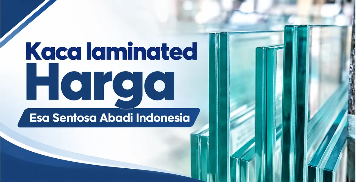 Kaca laminated Harga Esa Sentosa Abadi Indonesia