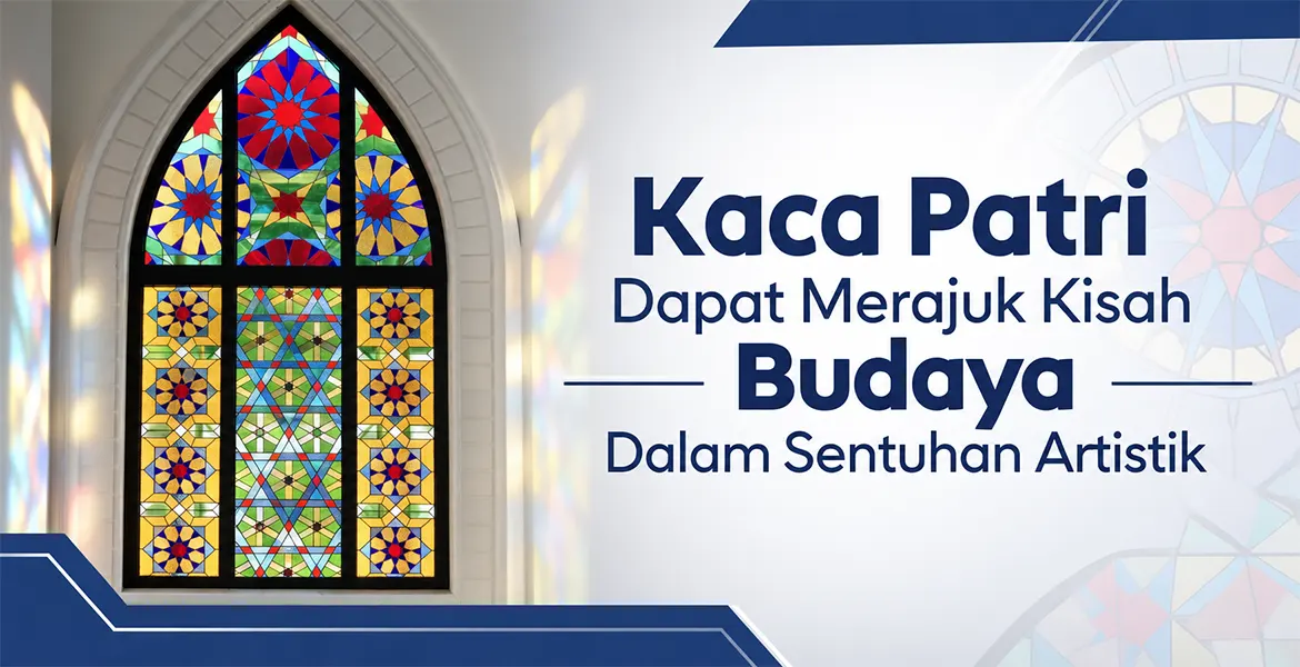 Kaca Patri Dapat Merajuk Kisah Budaya Dalam Sentuhan Artistik
