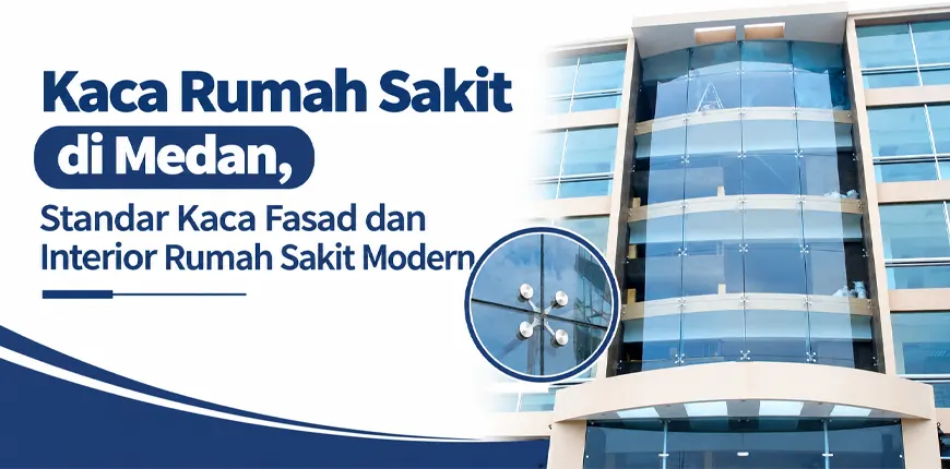 Kaca Rumah Sakit di Medan, Standar Kaca Fasad dan Interior Rumah Sakit Modern