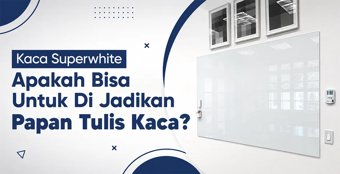 Kaca Superwhite Apakah Bisa Untuk Di Jadikan Papan Tulis Kaca?