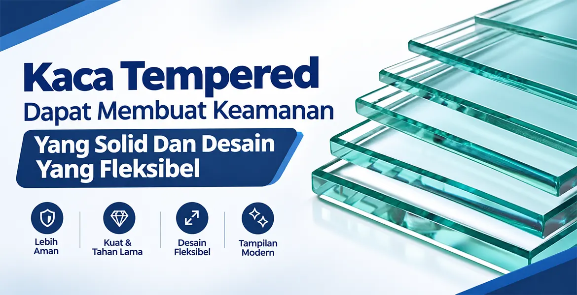Kaca Tempered Dapat Membuat Keamanan Yang Solid Dan Desain Yang Fleksibel