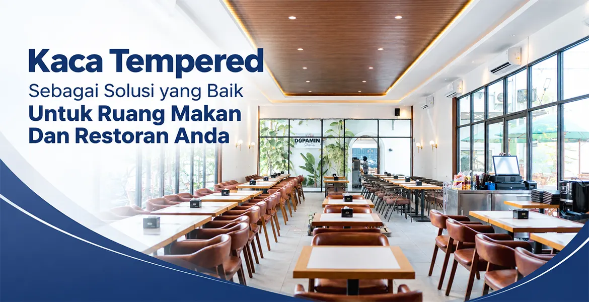 Kaca Tempered Sebagai Solusi yang Baik Untuk Ruang Makan Dan Restoran Anda