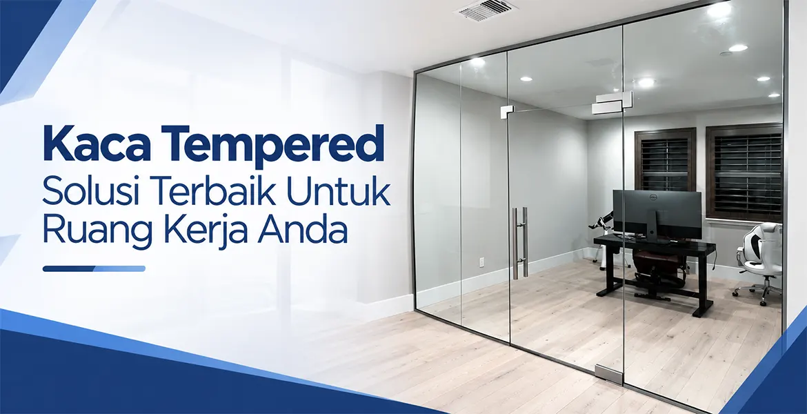 Kaca Tempered Solusi Terbaik Untuk Ruang Kerja Anda