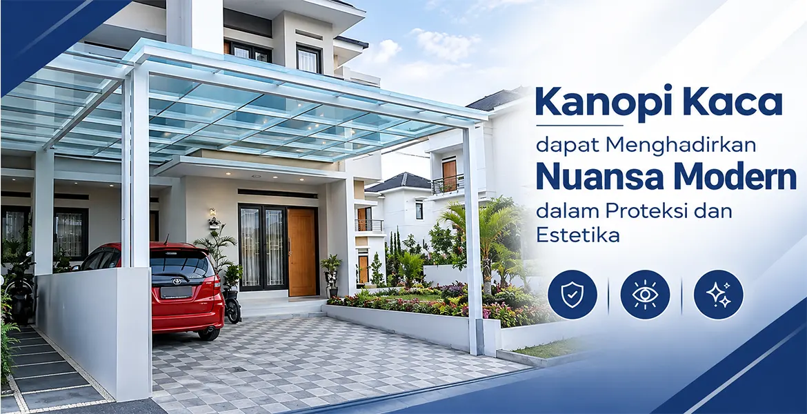 Kanopi Kaca dapat Menghadirkan Nuansa Modern dalam Proteksi dan Estetika