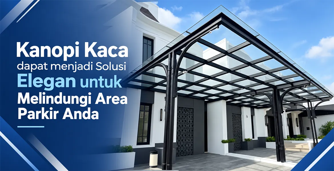 Kanopi Kaca dapat menjadi Solusi Elegan untuk Melindungi Area Parkir Anda