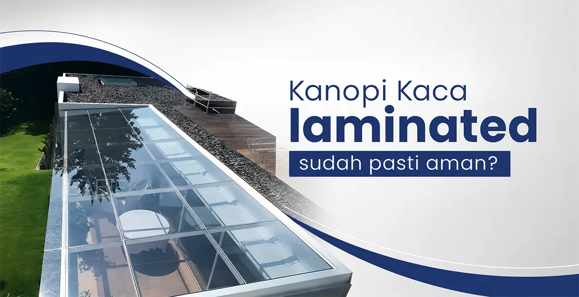 Kanopi Kaca laminated sudah pasti aman?