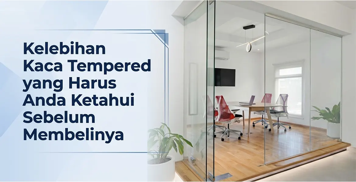 Kelebihan Kaca Tempered yang Harus Anda Ketahui Sebelum Membelinya