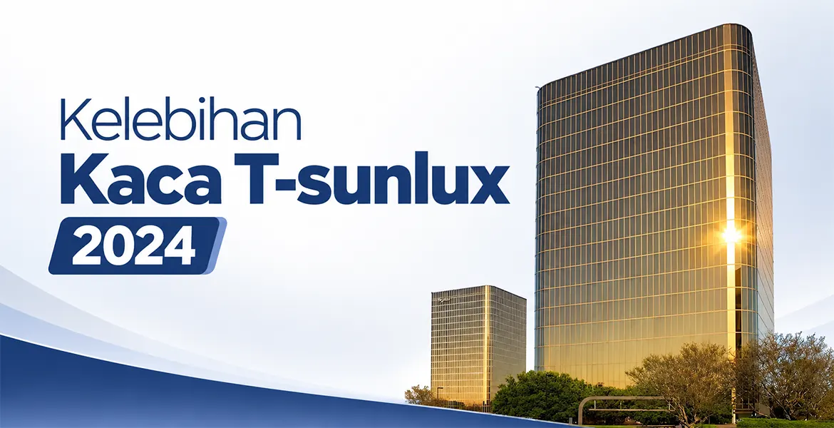 Kelebihan Kaca T-sunlux 2024