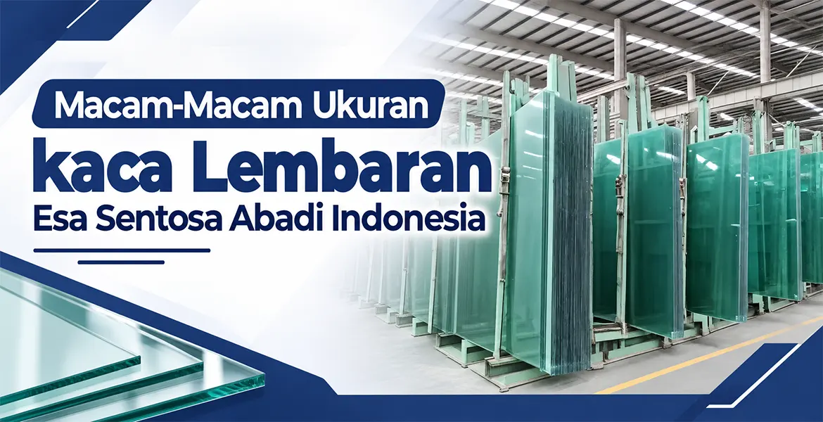 Macam-Macam Ukuran kaca Lembaran Esa Sentosa Abadi Indonesia