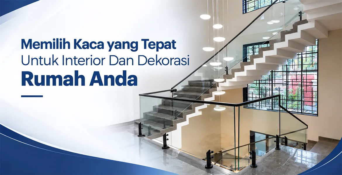 Memilih Kaca yang Tepat Untuk Interior Dan Dekorasi Rumah Anda