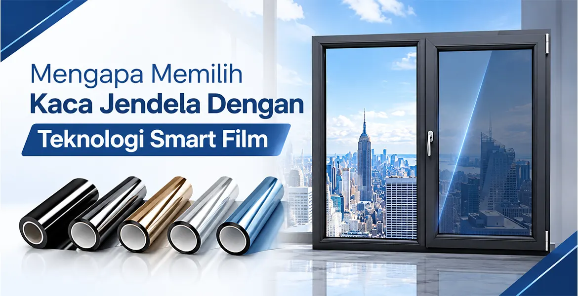 Mengapa Memilih Kaca Jendela Dengan Teknologi Smart Film