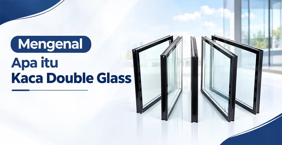 Mengenal Apa itu Kaca Double Glass