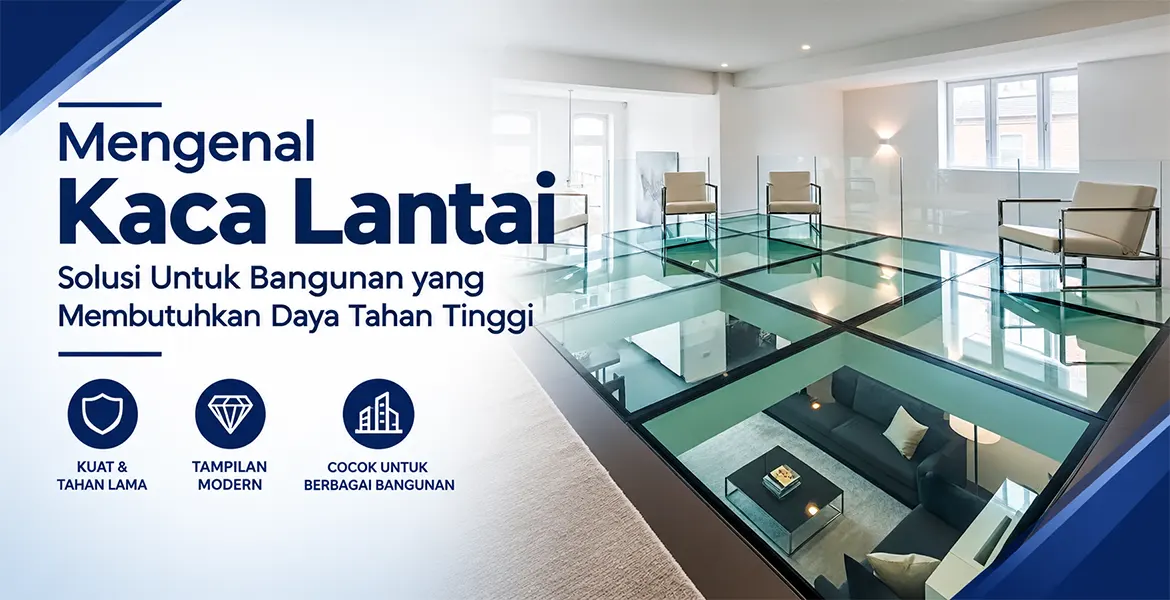 Mengenal Kaca Lantai Solusi Untuk Bangunan yang Membutuhkan Daya Tahan Tinggi