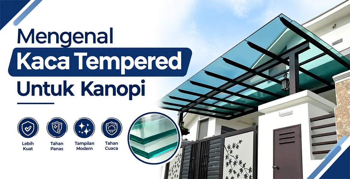 Mengenal Kaca Tempered Untuk Kanopi