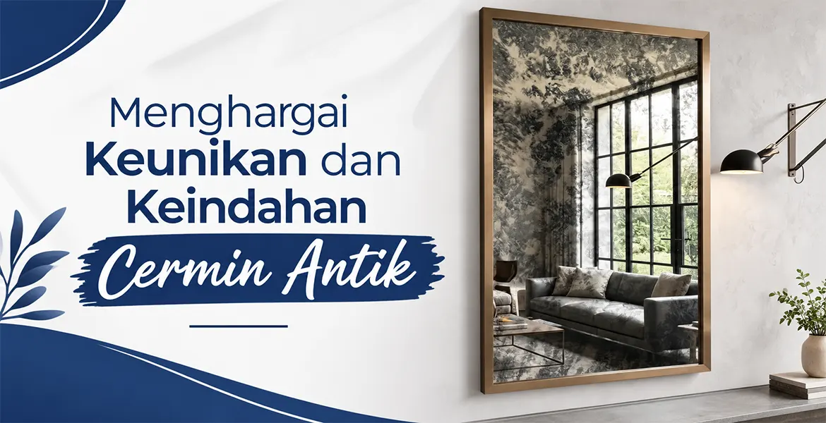 Menghargai Keunikan dan Keindahan Cermin Antik