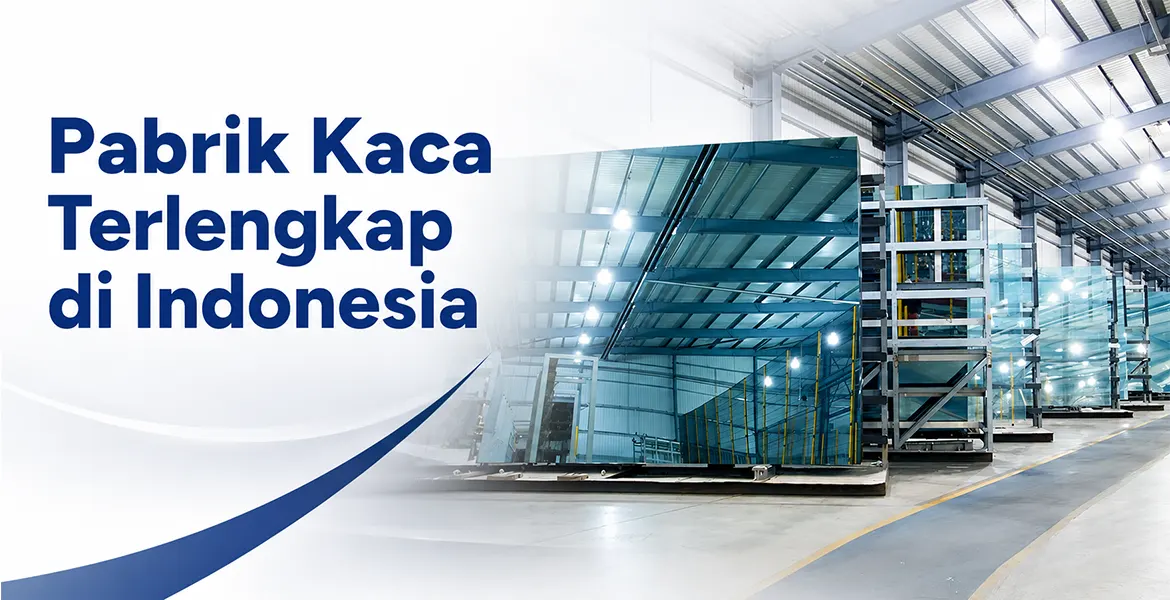 Pabrik Kaca Terlengkap di Indonesia