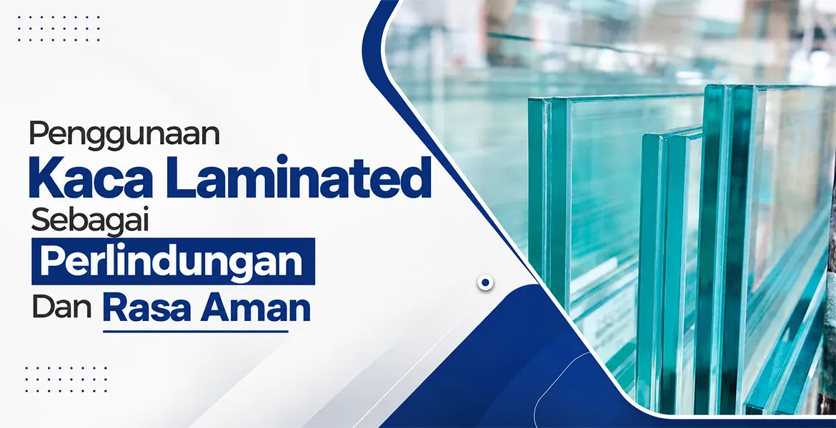 Penggunaan Kaca Laminated Sebagai Perlindungan Dan Rasa Aman