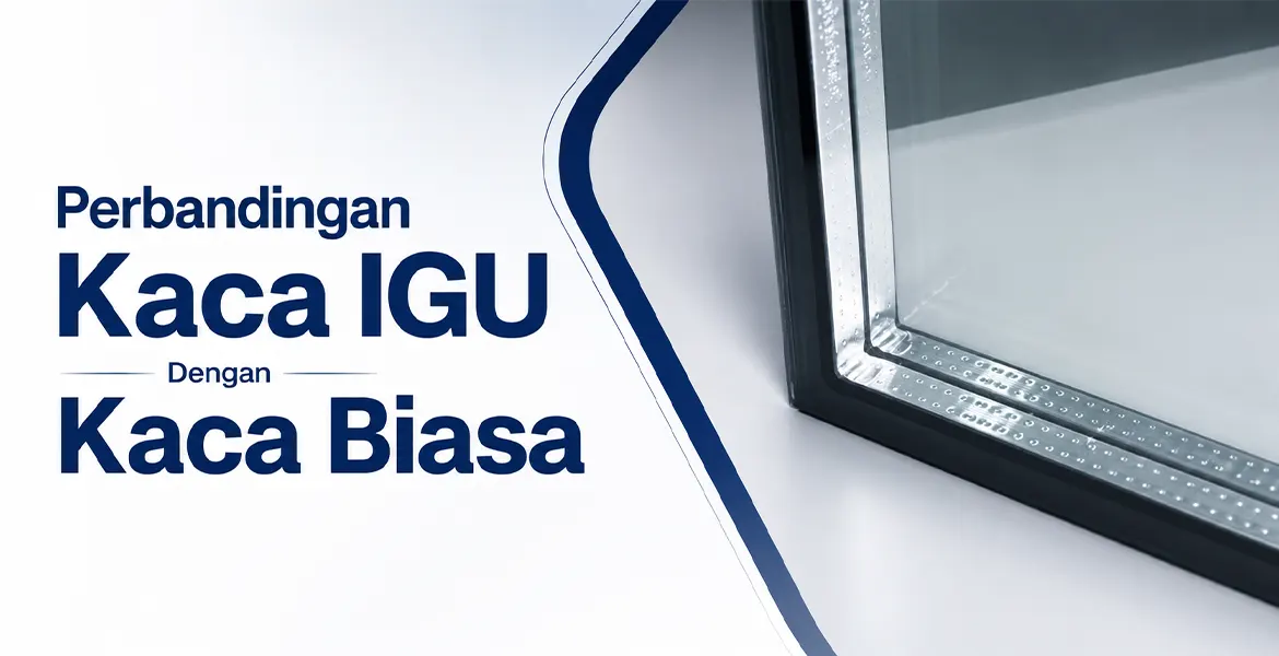 Perbandingan Kaca IGU Dengan Kaca Biasa