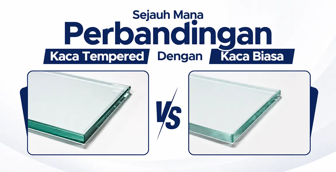 Sejauh Mana Perbandingan Kaca Tempered Dengan Kaca Biasa 