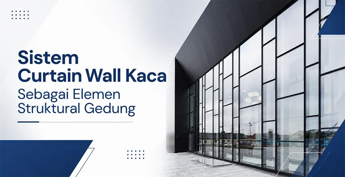Sistem Curtain Wall Kaca Sebagai Elemen Struktural Gedung
