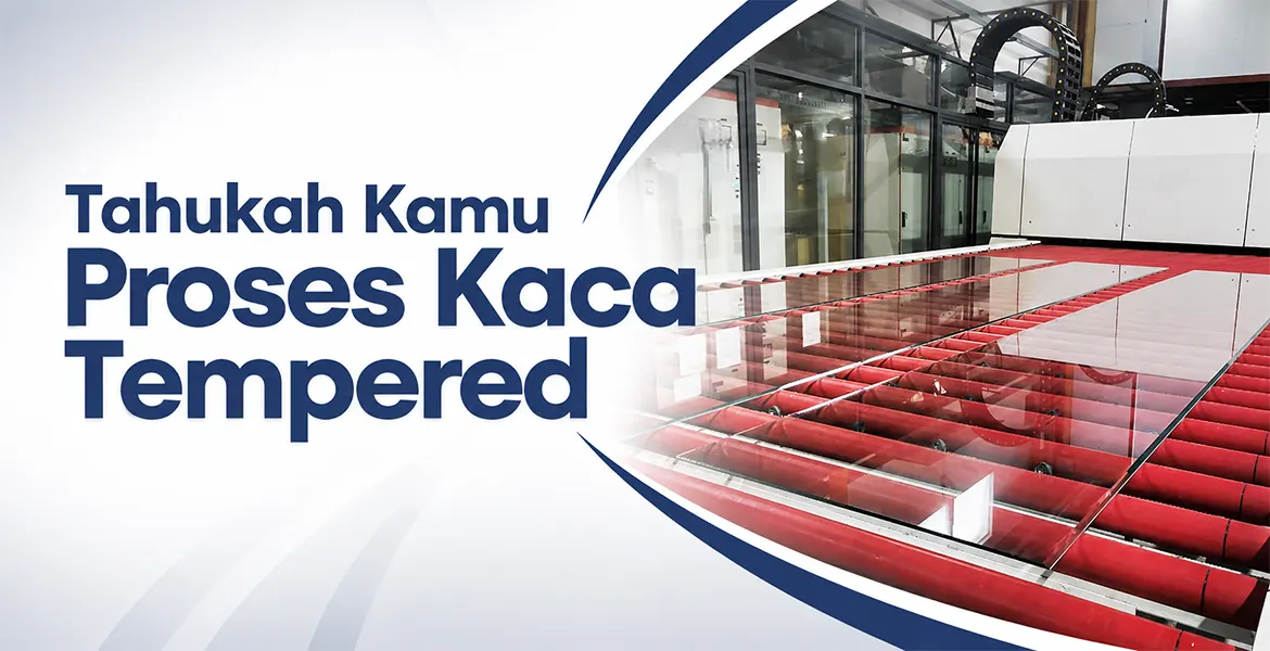 Tahukah Kamu Proses Kaca Tempered
