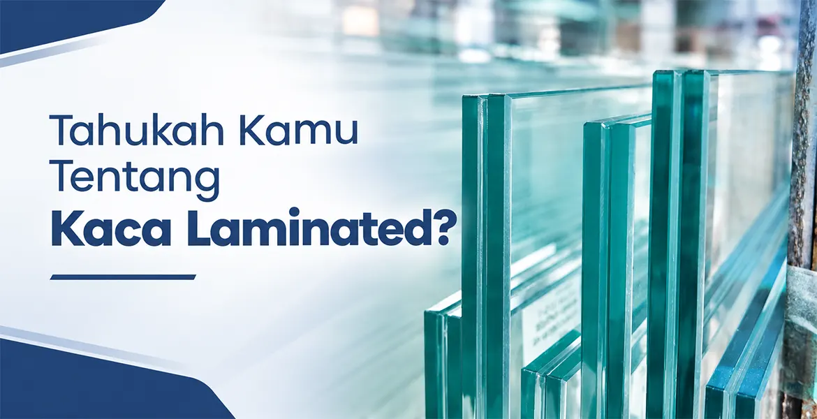 Tahukah Kamu Tentang Kaca Laminated?