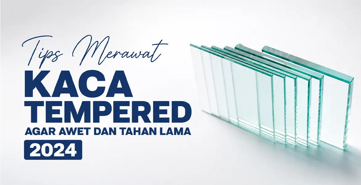 Tips Merawat Kaca Tempered Agar Awet Dan Tahan Lama 2024