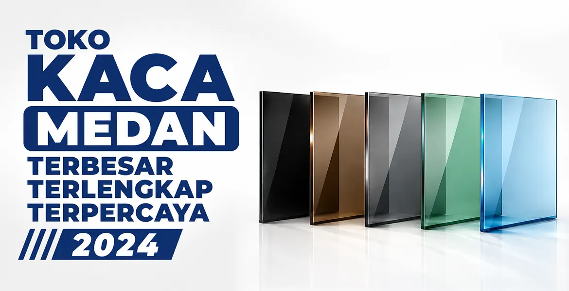 Toko Kaca Medan Terbesar Terlengkap Terpercaya 2024