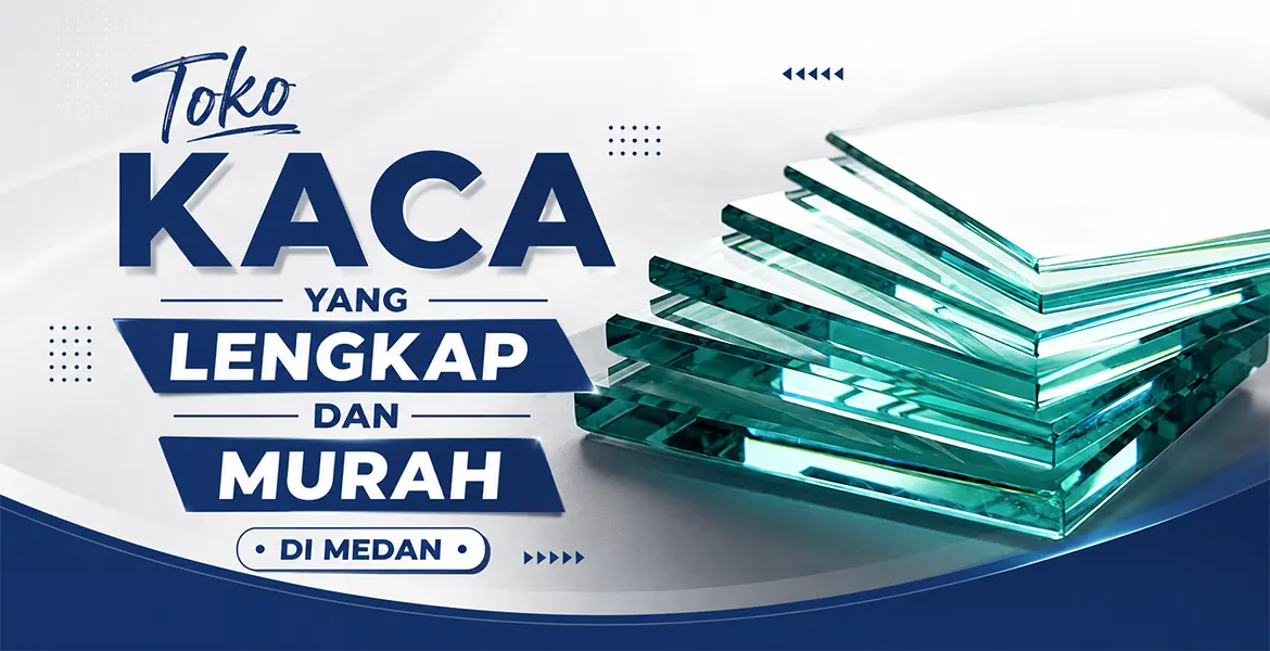 Toko Kaca Yang Lengkap Dan Murah Di Medan